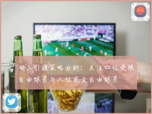 湖人引援策略分析：关注四位受限自由球员与八位完全自由球员